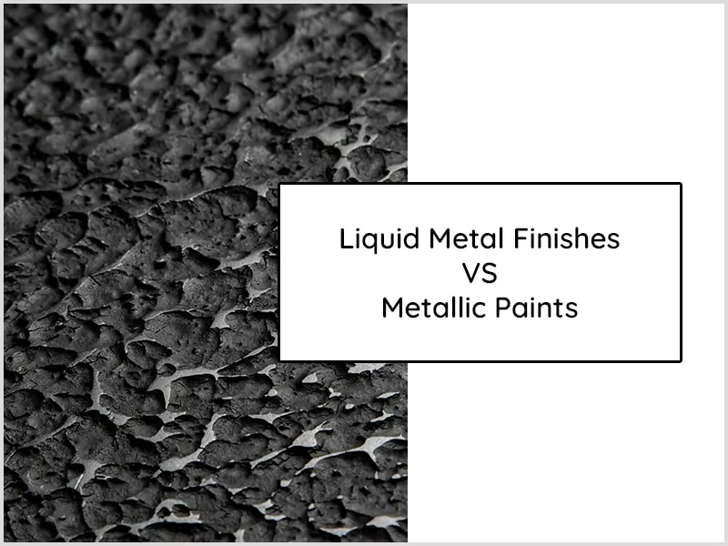 Liquid Metal Finishes Vs. Metallic Paints Liquid Metal Finishes Vs. Metallic Paints